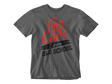 Camiseta Fuck New Cars I Drive Old School